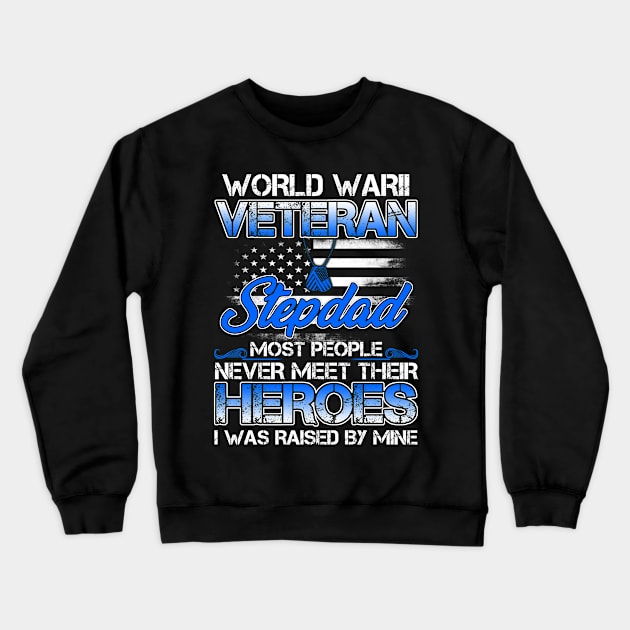 World War II Veteran Stepdad Most People Never Meet Their Heroes I Was Raised By Mine Crewneck Sweatshirt by tranhuyen32